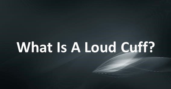 What Is A Loud Cuff